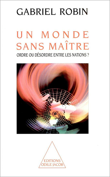 Un monde sans maître - Ordre ou désordre entre les nations ?